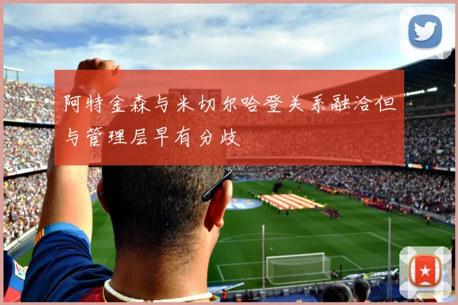 阿特金森与米切尔哈登关系融洽但与管理层早有分歧