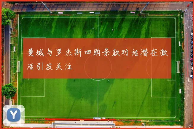曼城与罗杰斯回购条款对话潜在激活引发关注